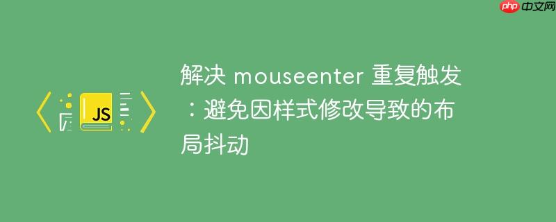 解决 mouseenter 重复触发:避免因样式修改导致的布局抖动