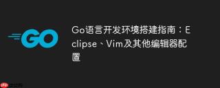 Go语言开发环境搭建指南：Eclipse、Vim及其他编辑器配置