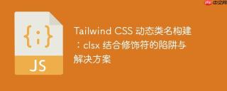 Tailwind CSS 动态类名构建：clsx 结合修饰符的陷阱与解决方案
