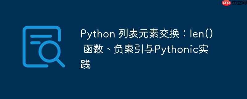 Python 列表元素交换：len() 函数、负索引与Pythonic实践
