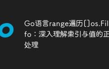 Go语言range遍历[]os.FileInfo：深入理解索引与值的正确处理