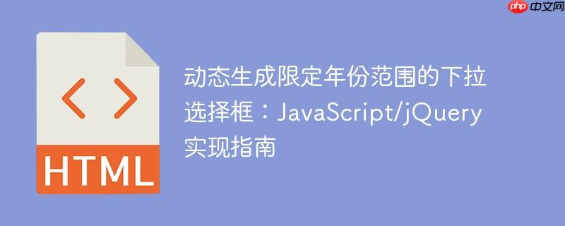 动态生成限定年份范围的下拉选择框：JavaScript/jQuery 实现指南-小浪学习网