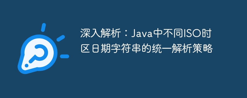 深入解析:Java中不同ISO时区日期字符串的统一解析策略