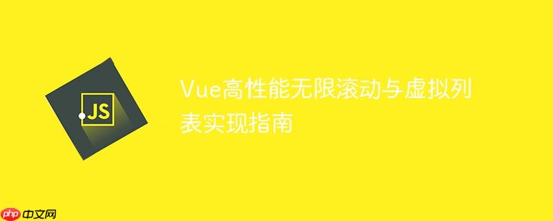 Vue高性能无限滚动与虚拟列表实现指南
