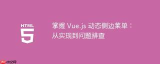 掌握 Vue.js 动态侧边菜单：从实现到问题排查