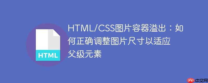 HTML/CSS图片容器溢出：如何正确调整图片尺寸以适应父级元素