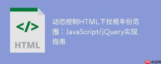 动态控制HTML下拉框年份范围：JavaScript/jQuery实现指南