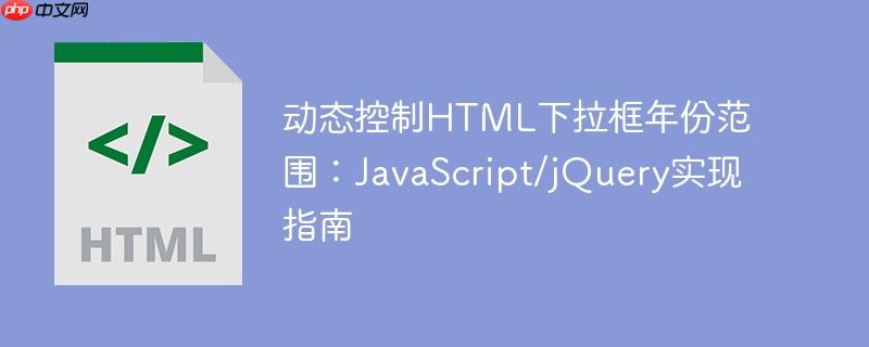 动态控制HTML下拉框年份范围：JavaScript/jQuery实现指南