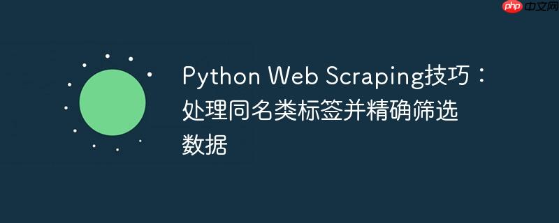 Python Web Scraping技巧：处理同名类标签并精确筛选数据