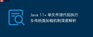 Java 11+ 单文件源代码执行与传统类加载机制深度解析
