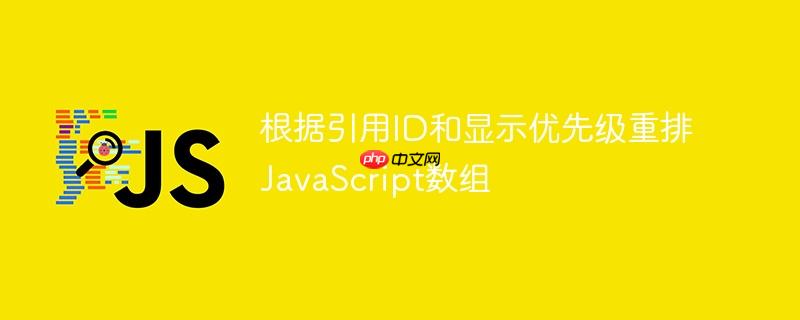 根据引用ID和显示优先级重排JavaScript数组-小浪学习网