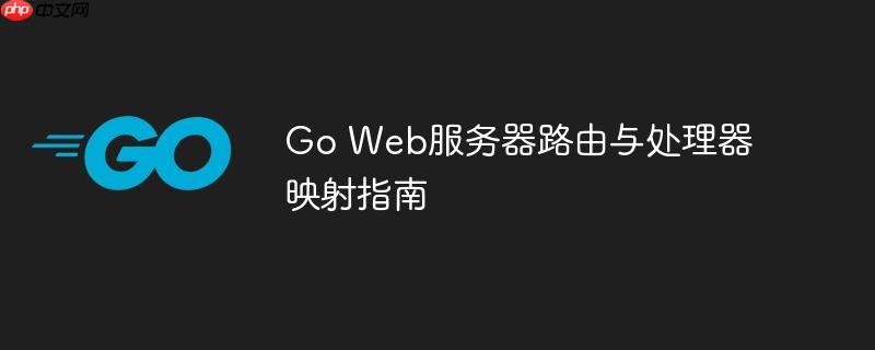 Go Web服务器路由与处理器映射指南
