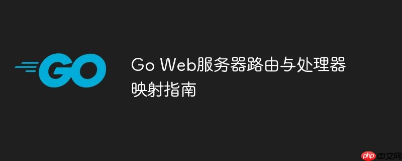 Go Web服务器路由与处理器映射指南