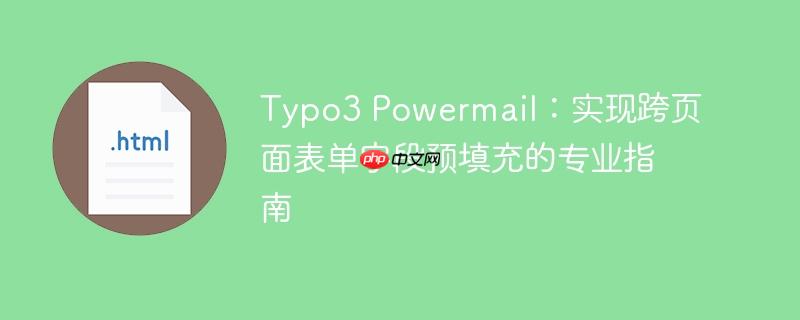 Typo3 Powermail：实现跨页面表单字段预填充的专业指南