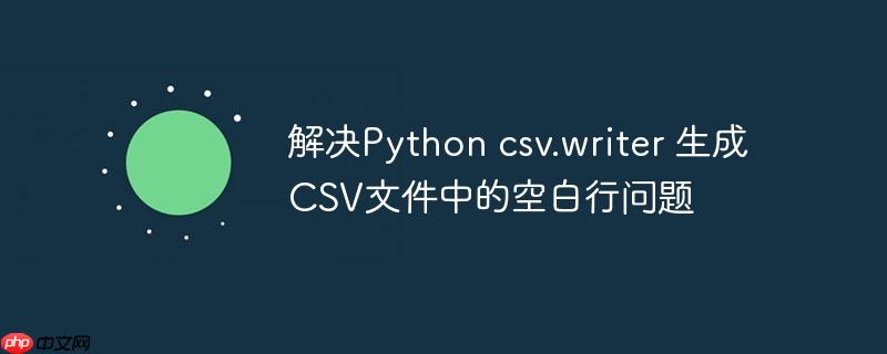 解决Python csv.writer 生成CSV文件中的空白行问题