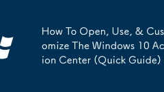 Comment ouvrir, utiliser et personnaliser le Windows 10 Action Center (guide rapide)