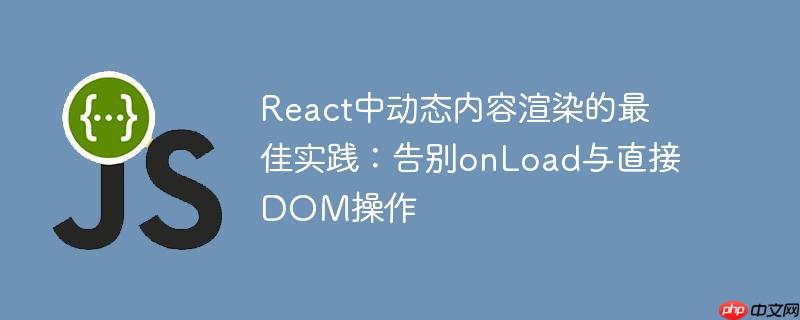 React中动态内容渲染的最佳实践:告别onLoad与直接DOM操作
