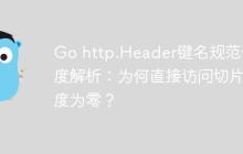 Go http.Header键名规范化深度解析：为何直接访问切片长度为零？