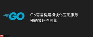 Go语言构建模块化应用服务器的策略与考量