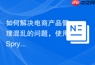 如何解决电商产品管理混乱的问题，使用SprykerProductManagement模块助你高效构建后台