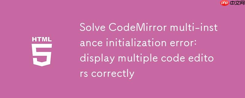 解决CodeMirror多实例初始化错误：正确显示多个代码编辑器
