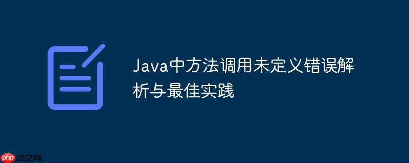 Java中方法调用未定义错误解析与最佳实践
