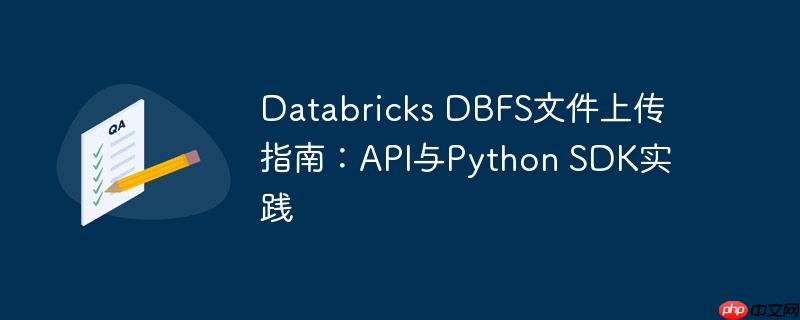 Databricks DBFS文件上传指南：API与Python SDK实践