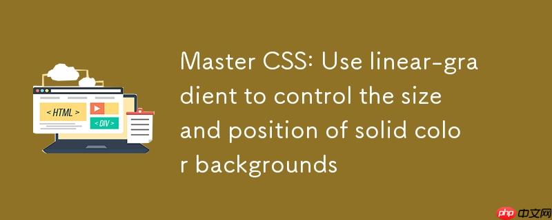 掌握CSS:巧用linear-gradient控制纯色背景的尺寸与位置