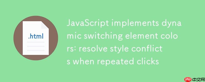 JavaScript实现动态切换元素颜色:解决重复点击时的样式冲突