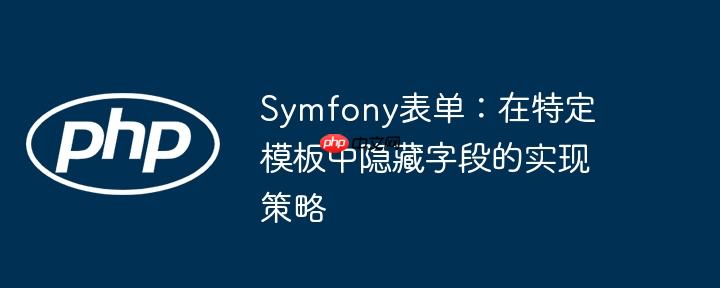 Symfony表单:在特定模板中隐藏字段的实现策略