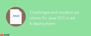 Java GUI在Web部署中的挑战与现代解决方案