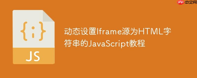 动态设置Iframe源为HTML字符串的JavaScript教程
