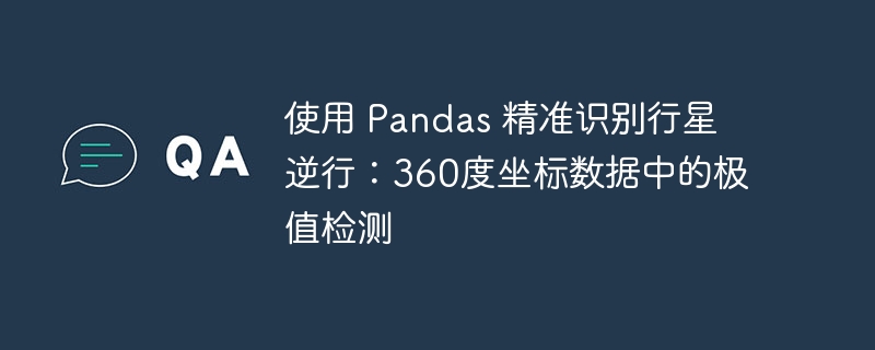 Verwenden Sie Pandas, um den Planeten Retrograden genau zu identifizieren: Extremwerterkennung in 360-Grad-Koordinatendaten