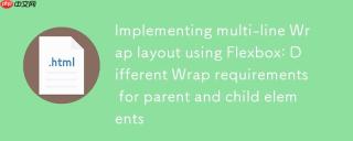 使用Flexbox实现多行Wrap布局：父元素与子元素的不同Wrap需求