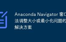 Anaconda Navigator 窗口无法调整大小或最小化问题的解决方案