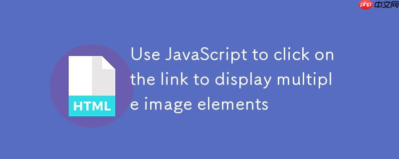 使用 JavaScript 点击链接显示多个图像元素