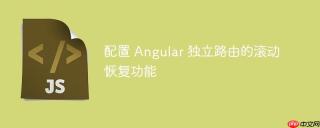 配置 Angular 独立路由的滚动恢复功能
