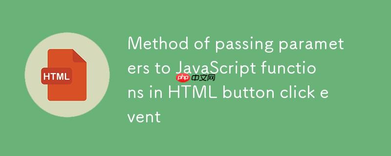 HTML按钮点击事件中向JavaScript函数传递参数的方法