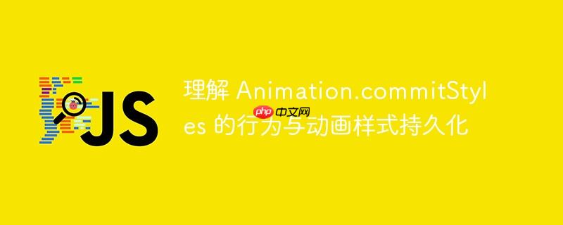 理解 animation.commitstyles 的行为与动画样式持久化