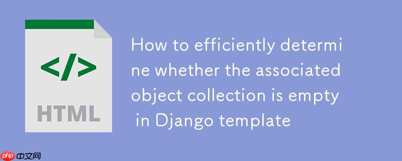 Django 模板中如何高效判断关联对象集合是否为空