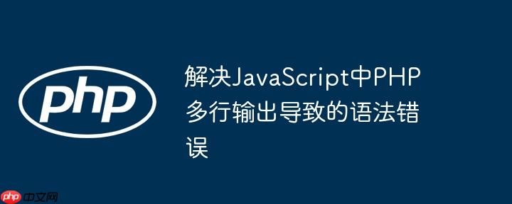 解决JavaScript中PHP多行输出导致的语法错误