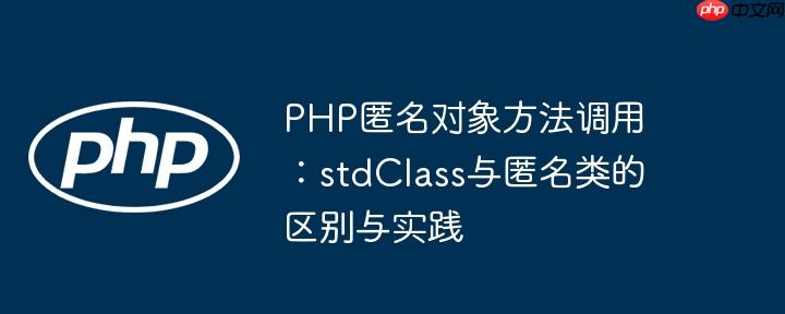 PHP匿名对象方法调用:stdClass与匿名类的区别与实践