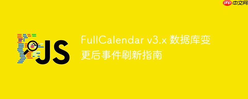 FullCalendar v3.x 数据库变更后事件刷新指南
