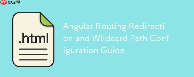 Angular路由重定向与通配符路径配置指南