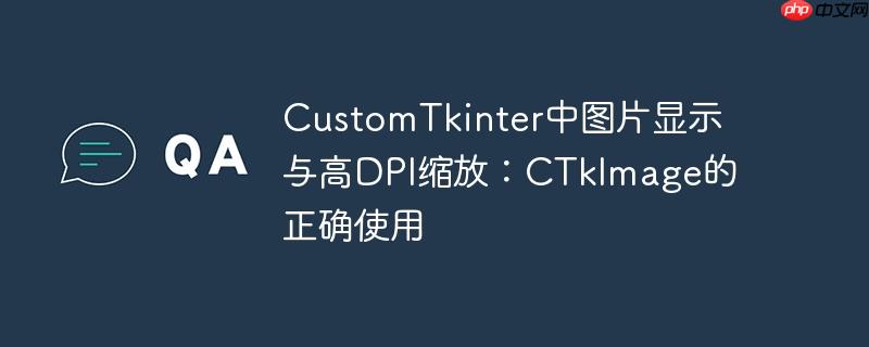 CustomTkinter中图片显示与高DPI缩放：CTkImage的正确使用
