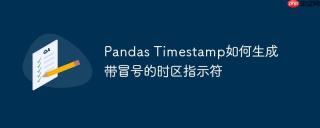 Pandas Timestamp如何生成带冒号的时区指示符