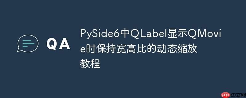 PySide6中QLabel显示QMovie时保持宽高比的动态缩放教程