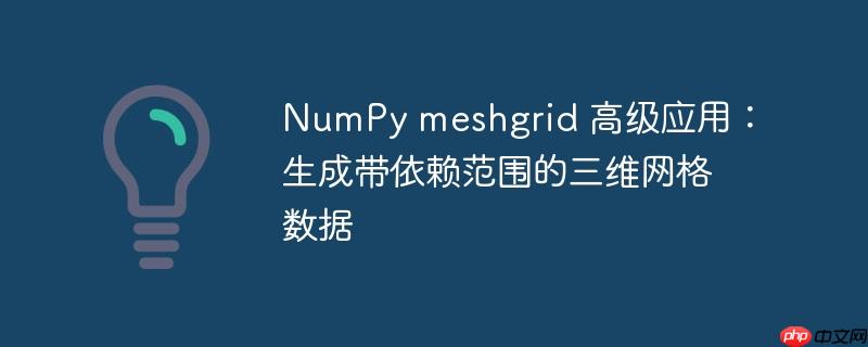 NumPy meshgrid 高级应用:生成带依赖范围的三维网格数据