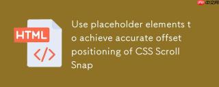 利用占位元素实现CSS Scroll Snap的精确偏移定位