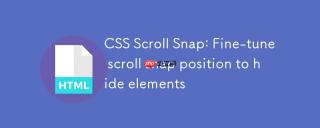 CSS Scroll Snap：微调滚动捕捉位置以隐藏元素